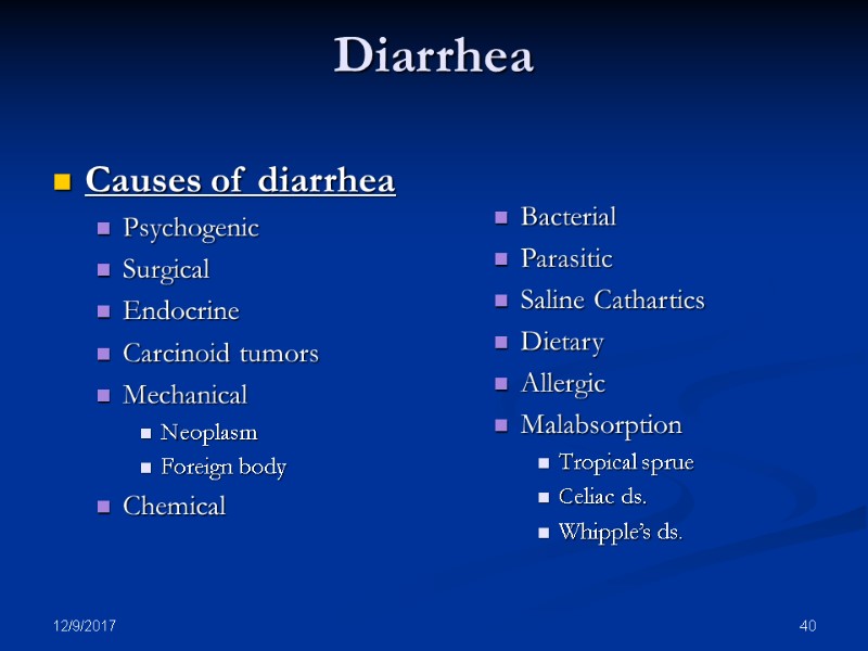 12/9/2017 40 Diarrhea Causes of diarrhea Psychogenic Surgical Endocrine Carcinoid tumors Mechanical Neoplasm Foreign